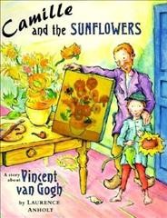 Camille and the sunflowers : a story about Vincent Van Gogh / laurence Anholt