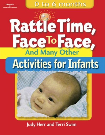 Rattle time, face to face, and many other activities for infants : birth to 6 months / by Judy Herr, Terri Swim.