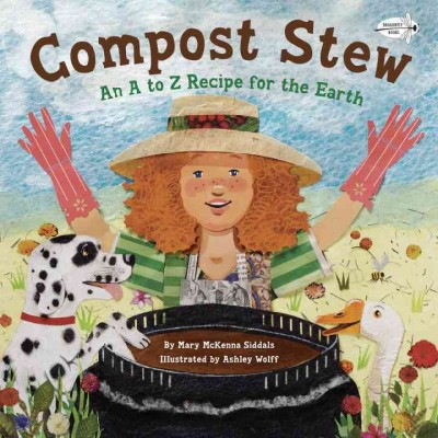 Compost stew : an A to Z recipe for the earth / by Mary McKenna Siddals ; illustrations by Ashley Wolff.