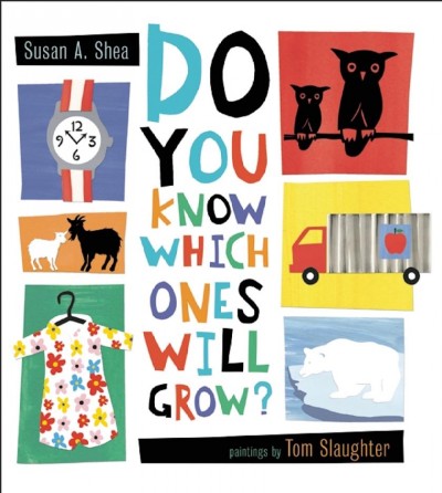 Do you know which ones will grow? / Susan A. Shea ; paintings by Tom Slaughter.