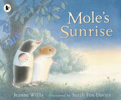 Mole's sunrise / Jeanne Willis ; illustrated by Sarah Fox-Davies.