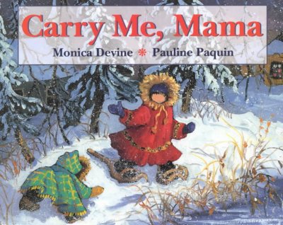 Carry me, Mama / story by Monica Devine ; paintings by Pauline Paquin.