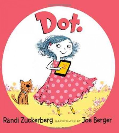 Dot. / Randi Zuckerberg ; illustrated by Joe Berger.