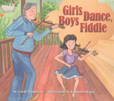 Girls dance, boys fiddle / written by Carole Lindstrom ; illustrated by Kimberly McKay.