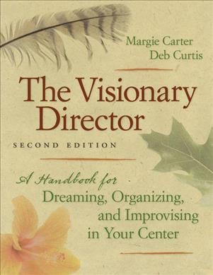The visionary director : a handbook for dreaming, organizing, and improvising in your center / Margie Carter, Deb Curtis.