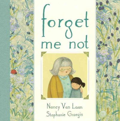 Forget me not / written by Nancy Van Laan & illustrated by Stephanie Graegin.