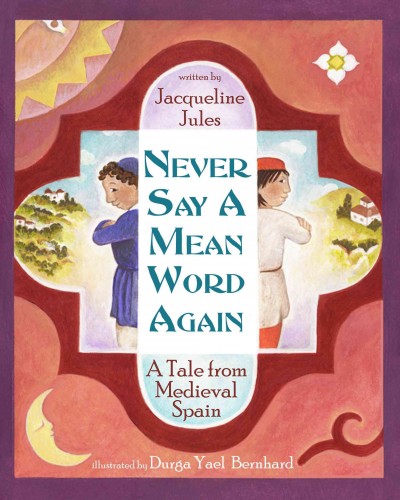 Never say a mean word again : a tale from Medieval Spain / written by Jacqueline Jules ; illustrated by Durga Yael Bernhard.