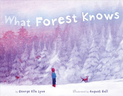 What Forest knows / by George Ella Lyon ; illustrated by August Hall.