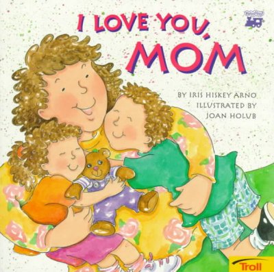 I love you, Mom Iris Hiskey Arno ; Joan Holub (ill.)