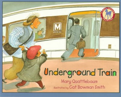 Underground train / Mary Quattlebaum ; illustrated by Cat Bowman Smith.