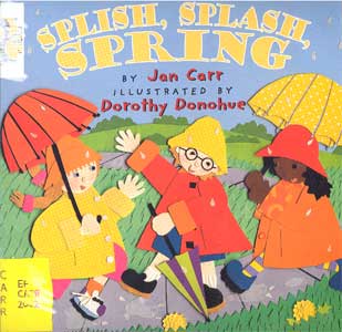 Splish, splash, spring / Jan Carr ; illustrated by Dorothy Donohue.
