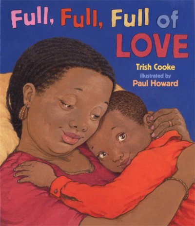 Full, full, full of love / Trish Cook ; illustrated by Paul Howard.