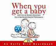 When you get a baby [board book] Sharon Jennings; Joanne Fitzgerald (ill.)