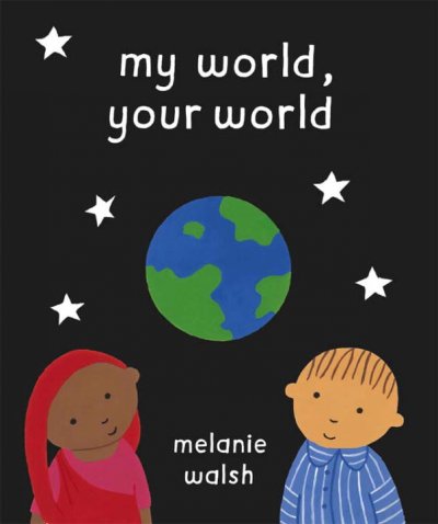 My world, your world / Melanie Walsh.