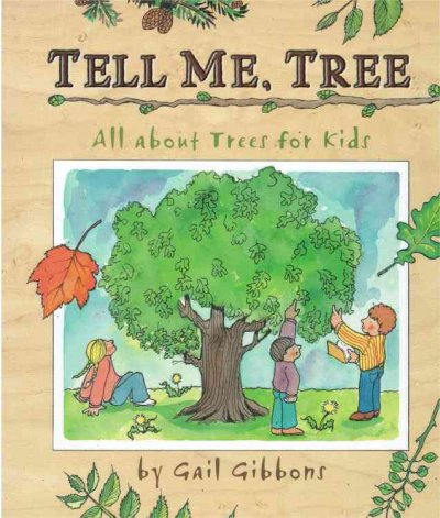 Tell me, tree :  all about trees for kids / Gail Gibbons.