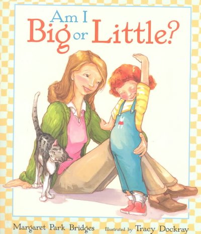 Am I big or little? / Margaret Park Bridges ; illustrated by Tracy Dockray.
