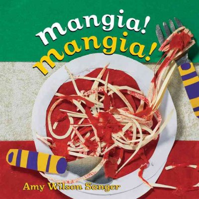 Mangia! Mangia! [board book] / Amy Wilson Sanger.