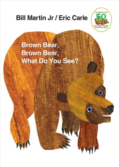 Brown bear, brown bear, what do you see? [board book] / Bill Martin Jr. ; illustrated by Eric Carle.