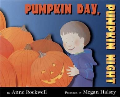 Pumpkin day, pumpkin night / Anne Rockwell ; illustrated by Megan Halsey.