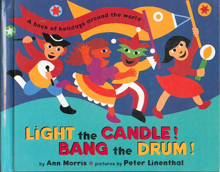 Light the candle! Bang the drum! :  A book of holidays around the world / Ann Morris ; photographs by Peter Linenthal.