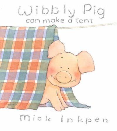 Wibbly pig can make a tent [board book] Mick Inkpen