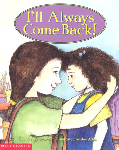 I'll always come back / Steve Metzger ; illustrated by Joy Allen.