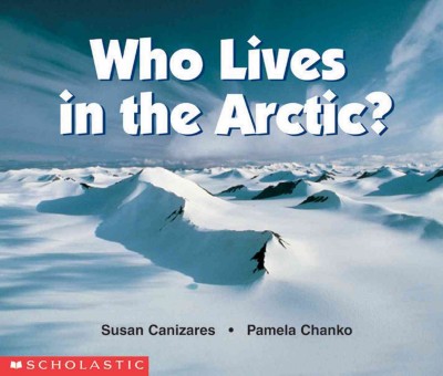 Who lives in the arctic? / Susan Canizares and Pamela Chanko.