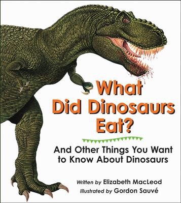 What did dinosaurs eat? And other things you want to know about dinosaurs Elizabeth MacLeod; Gordon Sauve (ill.)