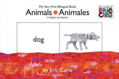 Animals [board book] = Animales in English and Spanish :  my very first bilingual book / Eric Carle.