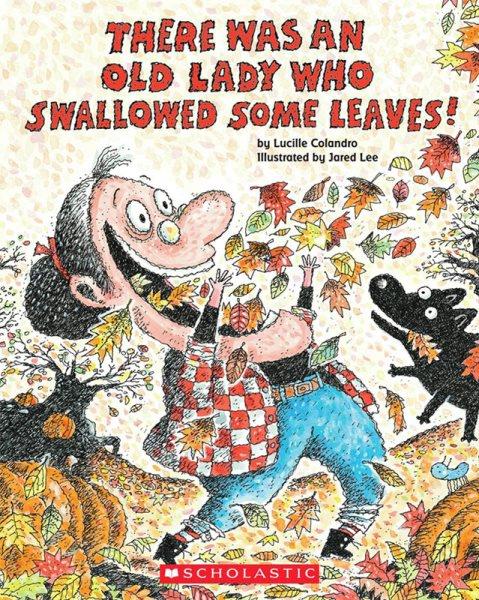 There was an old lady who swallowed some leaves! / Lucille Colandro ; illustrated by Jared Lee.
