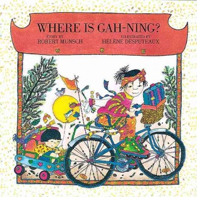 Where is Gah-Ning? / Robert Munsch ; illustrated by Helene Desputeaux.