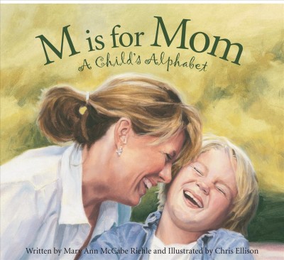 M is for Mom : a child's alphabet Mary Ann McCabe Riehle ; Chris Ellison (ill.)
