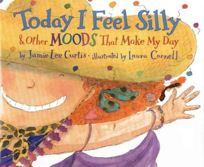 Today I feel silly and other moods that make my day / Jamie Lee Curtis ; illustrated by Laura Cornell.