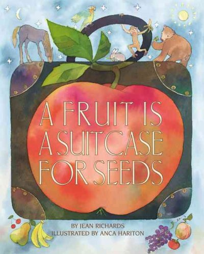 A fruit is a suitcase for seeds Jean Richards ; Anca Hariton (ill.)