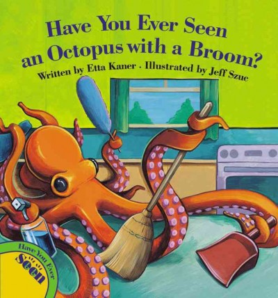Have you ever seen an octopus with a broom? Etta Kaner ; Jeff Szue (ill.)