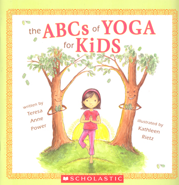 The ABCs of yoga for kids / Teresa Anne Power ; illustrated by Kathleen Rietz.