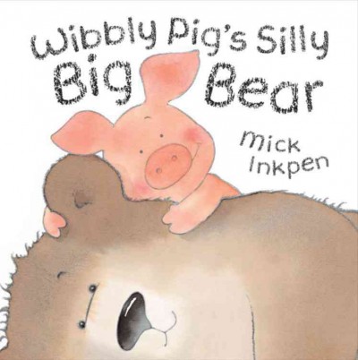 Wibbly Pig's silly big bear Mick Inkpen