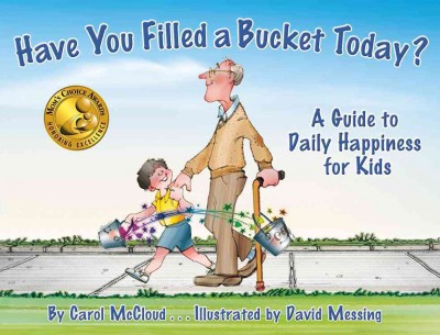 Have you filled a bucket today? :  A guide to daily happiness for kids / Carol McCloud ; illustrated by David Messing.