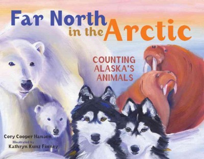 Far north in the Arctic :  counting Alaska's animals / Cory Cooper Hansen ; illustrated by Kathryn Kunz Finney.