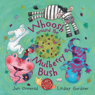 Whoosh around the mulberry bush / Jan Ormerod ; illustrated by Lindsey Gardiner.