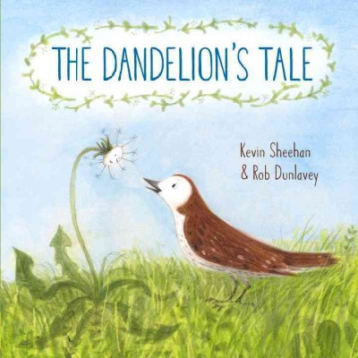 The dandelion's tale / Kevin Sheehan ; illustrated by Rob Dunlavey.