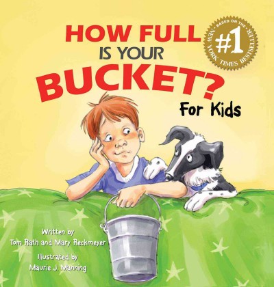 How full is your bucket? : for kids / Tom Rath and Mary Reckmeyer ; illustrated by Maurie J. Manning.