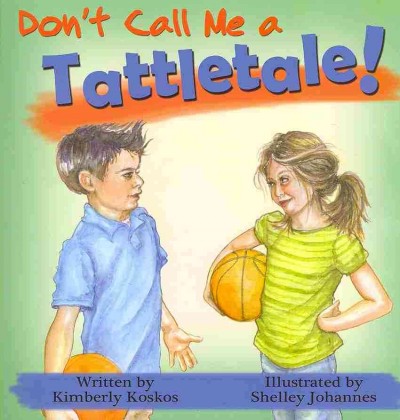 Don't call me a tattletale! / Kimberley Koskos ; illustrated by Shelley Johannes.