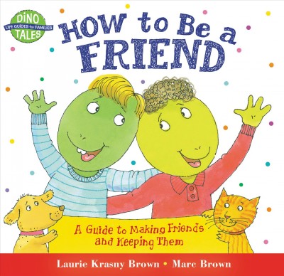 How to be a friend :  a guide to making friends and keeping them / Laurie Krasny Brown and Marc Brown.