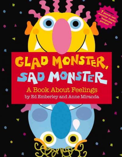 Glad monster, sad monster :  a book about feelings / Ed Emberley and Anne Miranda.