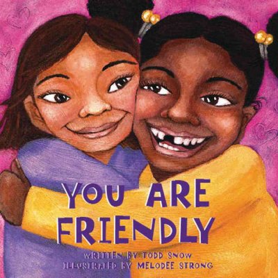 You are friendly / written by Todd Snow ; illustrated by Melodee Strong.