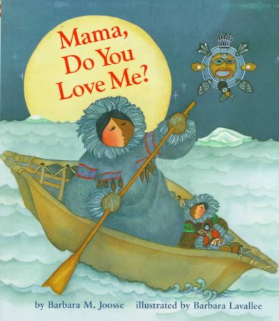 Mama, do you love me? [board book] / Barbara M. Joosse ; illustrated by Barbara Lavallee.