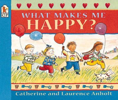 What makes me happy? / Catherine and Laurence Anholt.