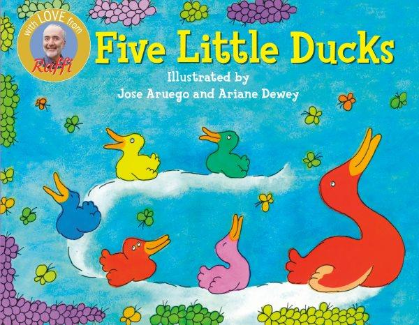 Five little ducks / Raffi ; illustrated by Jose Aruego and Ariane Dewey.