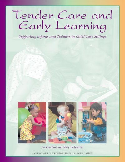Tender care and early learning :  supporting infants and toddlers in child care settings / Jacalyn Post, Mary Hohmann.